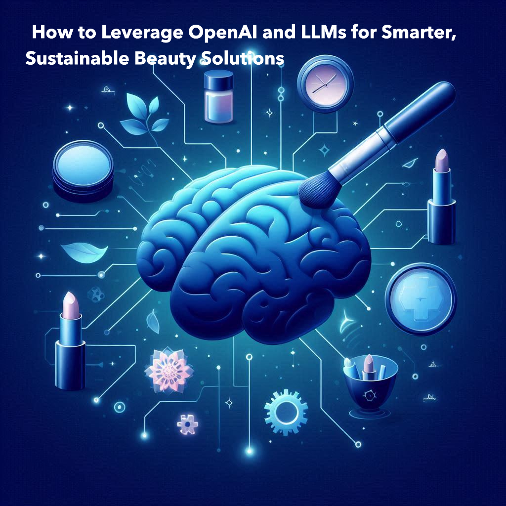 How to Leverage OpenAI and LLMs for Smarter, Sustainable Beauty Solutions