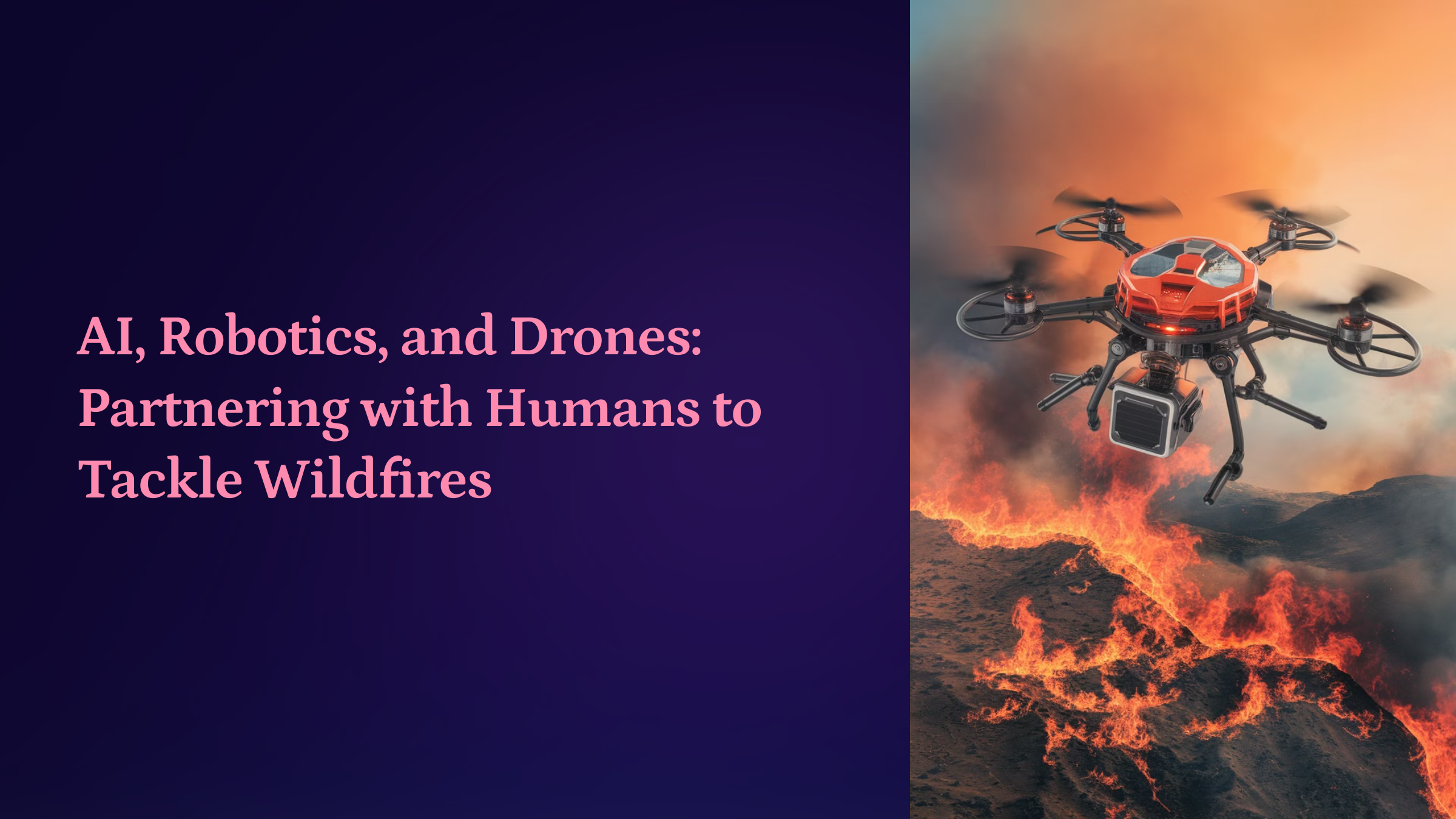 AI, Robotics, and Drones: Partnering with Humans to Tackle Wildfires