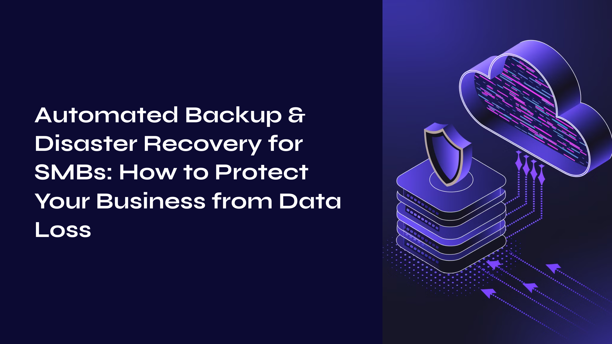 Automated Backup & Disaster Recovery for SMBs: How to Protect Your Business from Data Loss