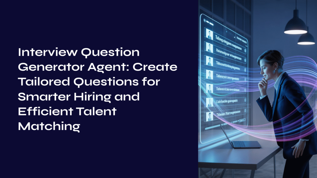 Interview Question Generator Agent: Create Tailored Questions for Smarter Hiring and Efficient Talent Matching